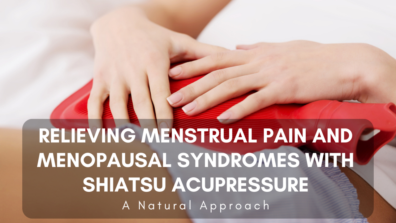 Relieving Menstrual Pain and Menopausal Syndromes with Shiatsu Acupressure A Natural Approach