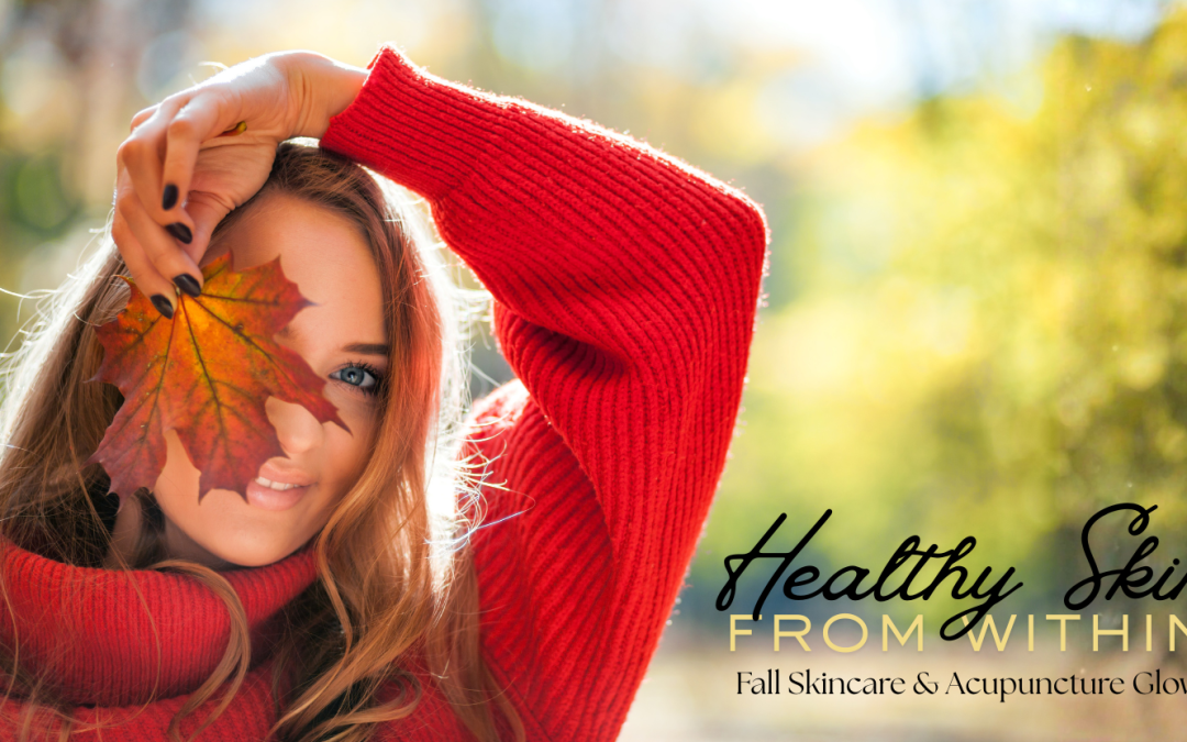 Healthy Skin from Within: Fall Skincare & Acupuncture Glow