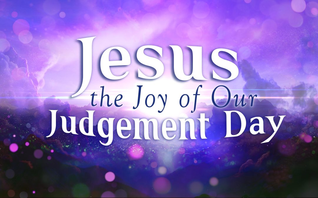 Jesus, the Joy of Our Judgment Day