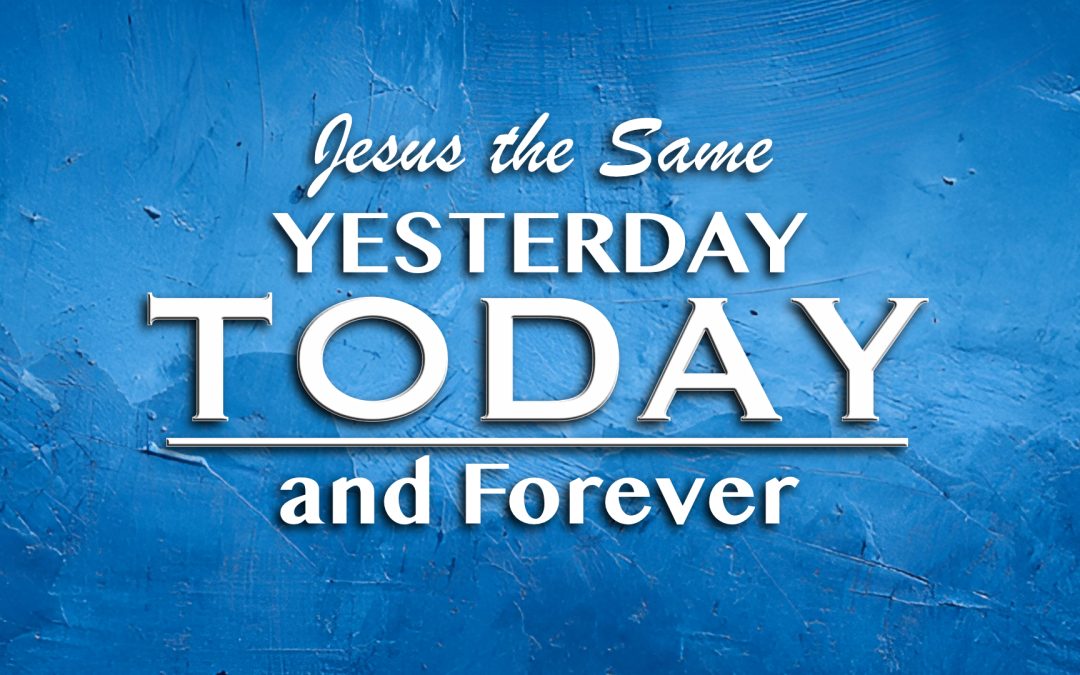 Jesus the Same Yesterday, Today, and Forever