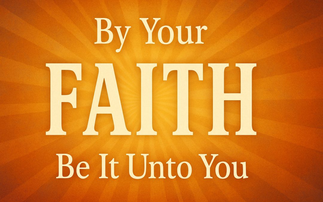 By Your Faith Be It Unto You