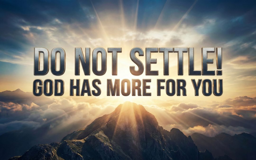 Do Not Settle! God Has More For You