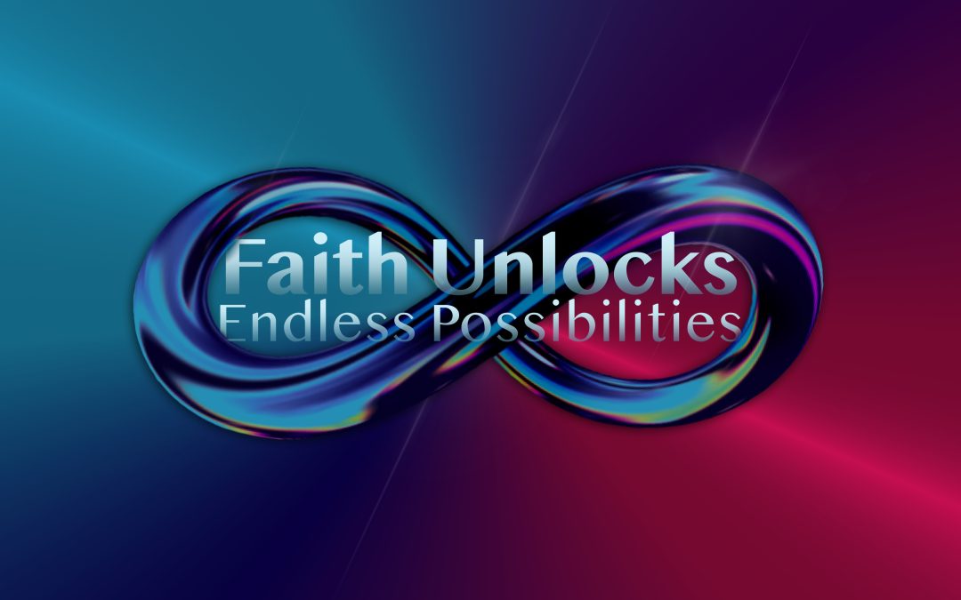Faith Unlocks Endless Possibilities