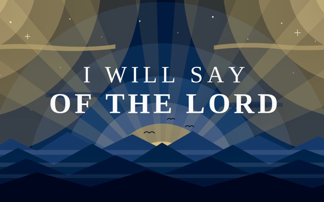 I Will Say of the Lord